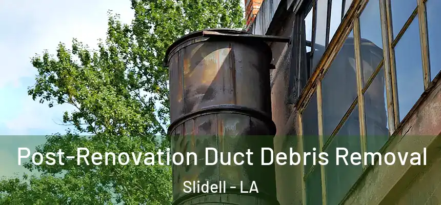  Post-Renovation Duct Debris Removal Slidell - LA